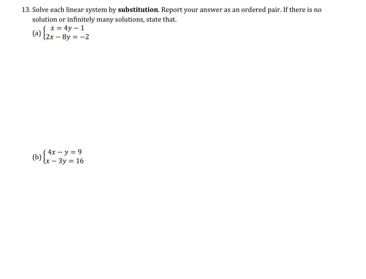 Solve each linear system by substitution. Report your answer as an ordered pair. If there is no
solution or infinitely many solutions, state that.
(a) { * = 4y – 1
(2x – 8y = -2
