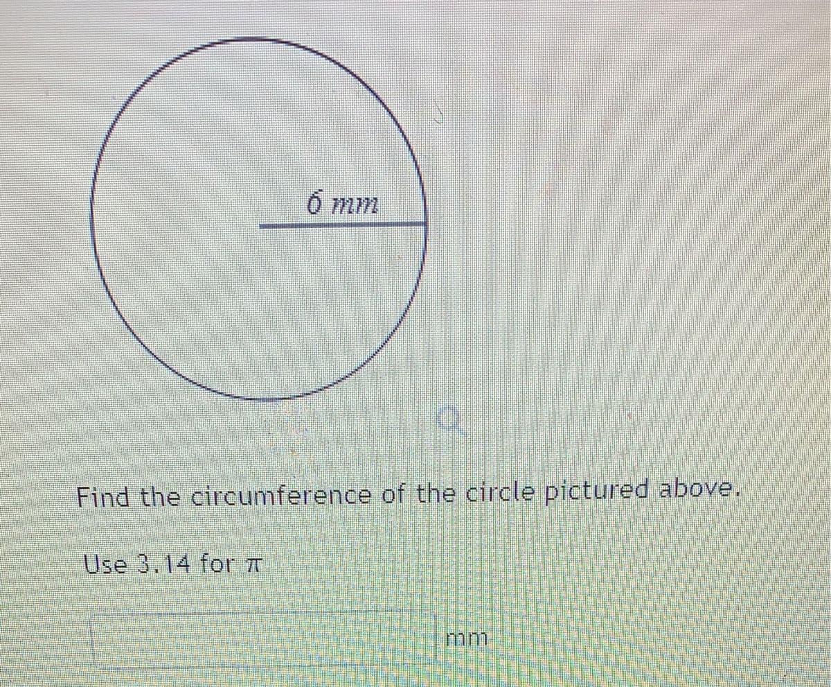 ןו711 0
Find the circumference of the circle pictured above.
Use 3.14 for T
mm
技 券
券
