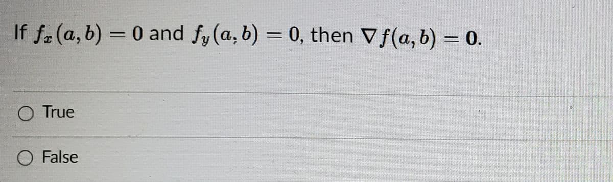 If f (a, b) = 0 and fy(a, b) = 0, then Vf(a, b) = 0.
O True
O False
