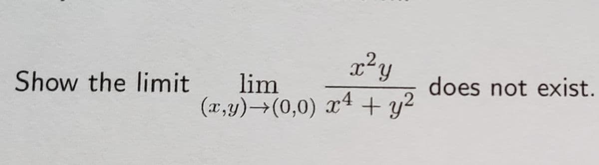 x²y
x4 + y²
does not exist.
lim
(a,y)→(0,0) x4 +y
Show the limit
