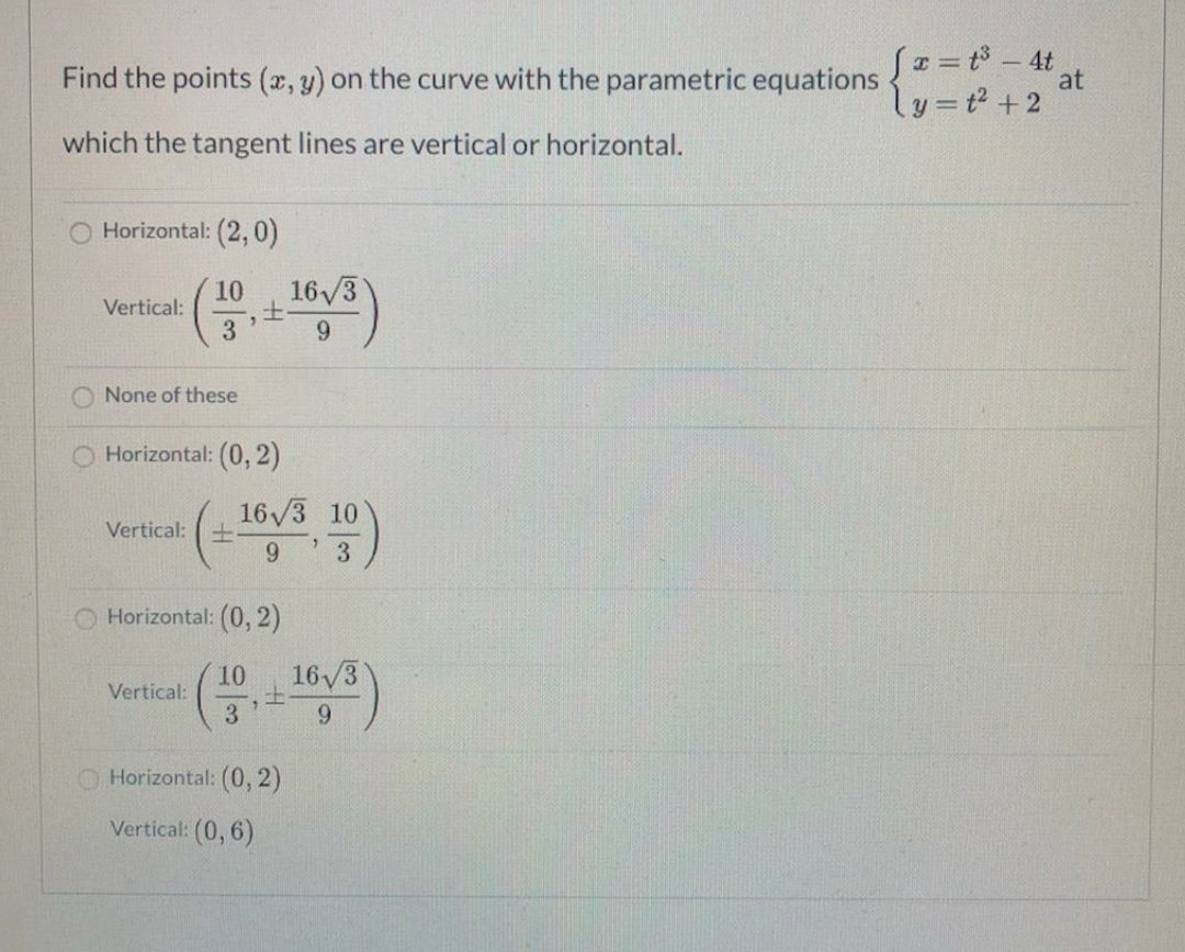 Find the points (x, y) on the curve with the parametric equations
(x3Dt3- 4t
at
ly=t +2
which the tangent lines are vertical or horizontal.
