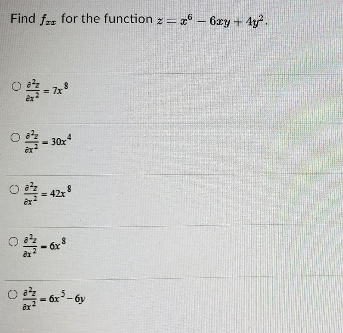 Find fre for the function z = x° – 6xy + 4y.
7x 8
ôx
%3D
= 30x
4
= 42x
%3D
бх
6x-6y
%3D
