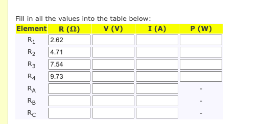 Fill in all the values into the table below:
R (N)
v (V)
I (A)
P (W)
Element
R1
2.62
R2
4.71
R3
7,54
R4
9.73
RA
RB
Rc
