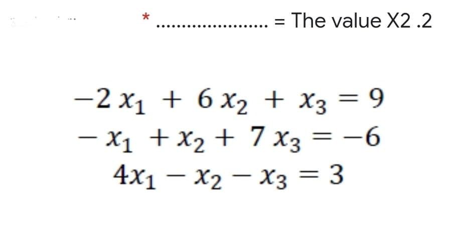 The value X2 .2
-2 x1 + 6 x2 + x3 = 9
- X1 +x2 + 7 x3 = -6
4x1 — Х2 — хз — 3
