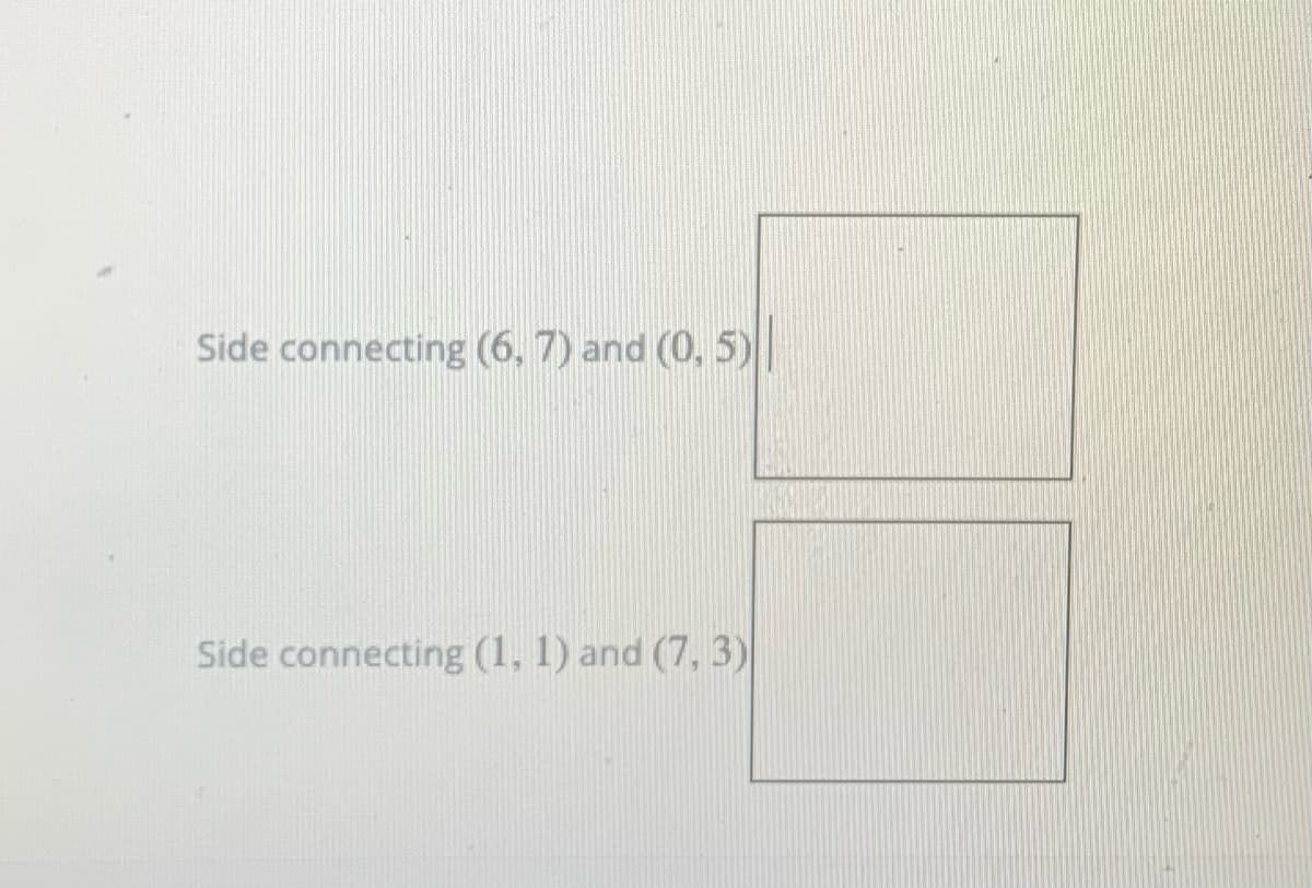 Side connecting (6, 7) and (0, 5)
Side connecting (1, 1) and (7, 3)

