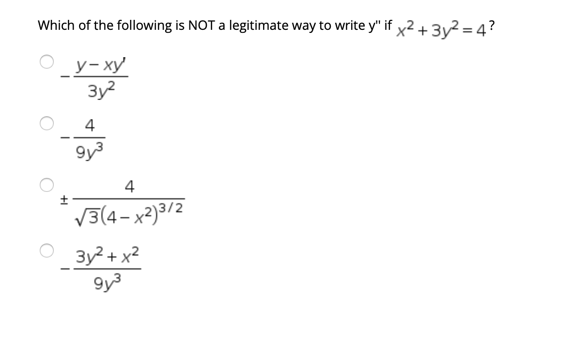 Which of the following is NOT a legitimate way to write y" if x2 +3v² = 4?
%3|
У-ху
3y?
4
|
9y3
4
V3(4- x²)3/2
O 3y?+ x2
9y3
