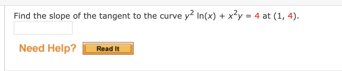 Find the slope of the tangent to the curve y² In(x) + x²y = 4 at (1, 4).
%3D
Need Help?
Read It
