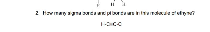 H
2. How many sigma bonds and pi bonds are in this molecule of ethyne?
Н-СЕС-С
