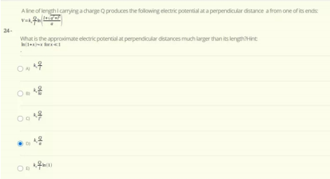 A line of lengthi caring a charge Q produces the following electric potential at a perpendicular distance a from one of its ends:
24-
What is the approximate electric potential at perpendicular distances much larger than its length?Hint
Ih(1+) for
O
