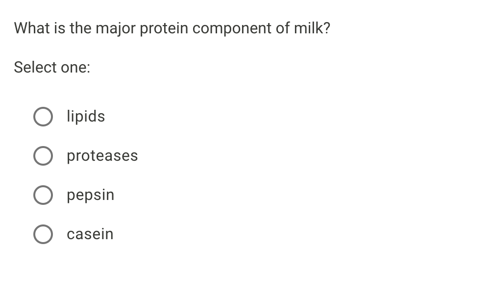 What is the major protein component of milk?
Select one:
O lipids
proteases
рepsin
casein
