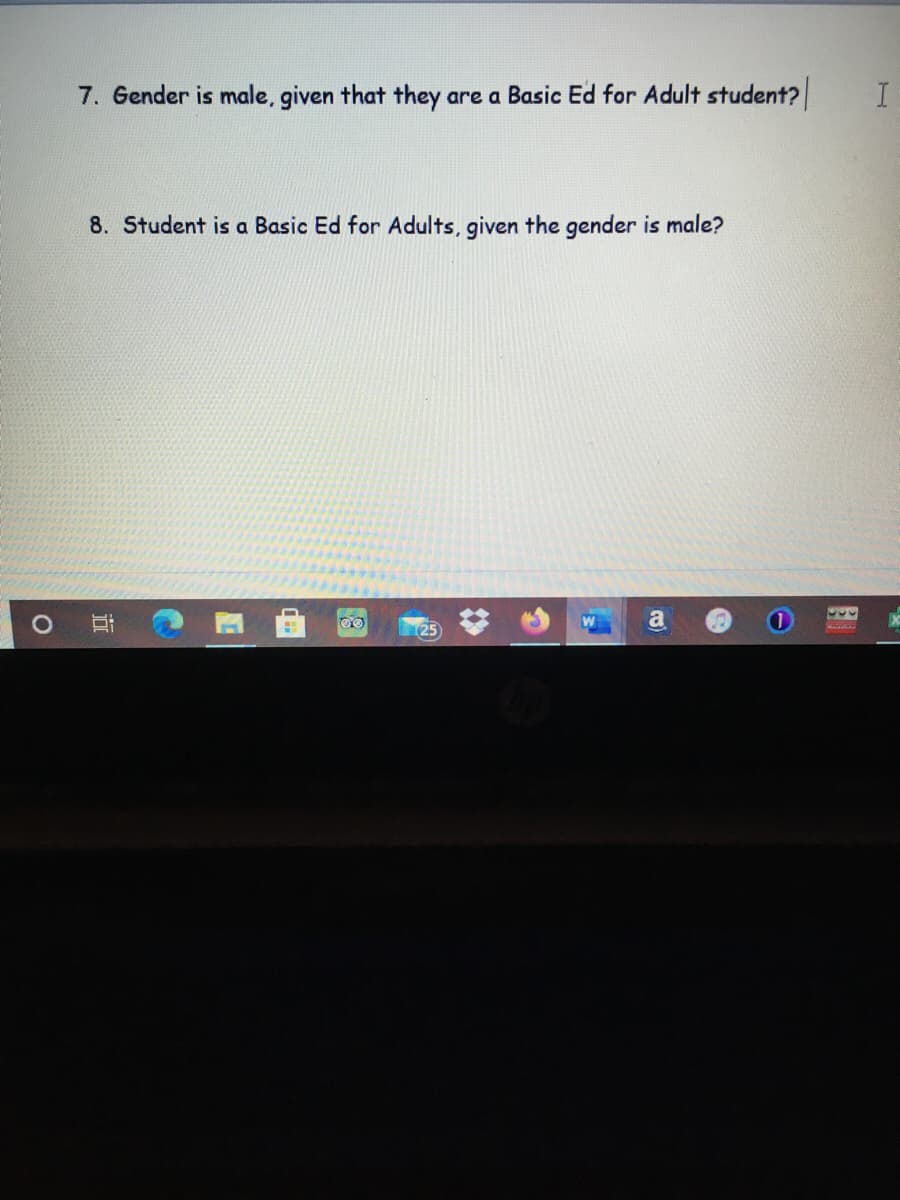 7. Gender is male, given that they are a Basic Ed for Adult student?
8. Student is a Basic Ed for Adults, given the gender is male?
a
25
%23

