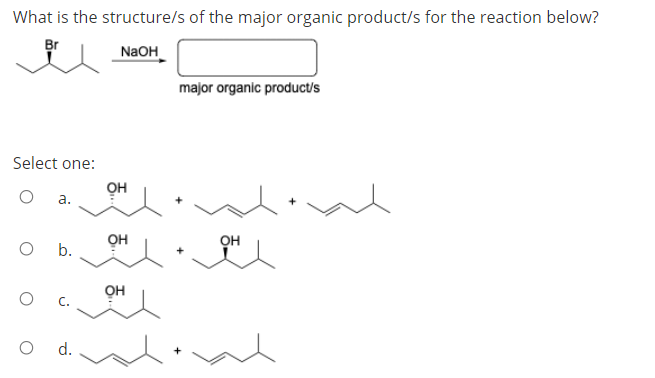 What is the structure/s of the major organic product/s for the reaction below?
Br
N2OH
major organic product/s
Select one:
он
a.
он
OH
b.
он
C.
d.
