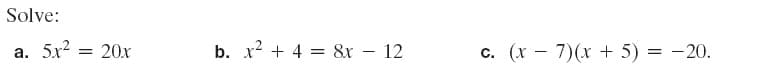 Solve:
5x?
20х
b. x2 + 4 = 8r – 12
с. (х — 7)(х + 5) — —20.
a.
-
