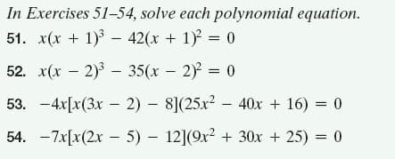 In Exercises 51-54, solve each polynomial equation.
51. x(x + 1) – 42(x + 1) = 0
52. x(x – 2) – 35(x – 2) = 0
53. -4x[x(3x – 2) – 8](25x?
– 40x + 16) = 0
54. -7x[x(2x - 5) – 12](9x? + 30x + 25) = 0
