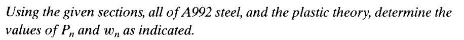 Using the given sections, all of A992 steel, and the plastic theory, determine the
values of P, and w, as indicated.
