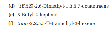 (d) (3E,5Z)-2,6-Dimethyl-1,3,5,7-octatetraene
(e) 3-Butyl-2-heptene
(f) trans-2,2,5,5-Tetramethyl-3-hexene
