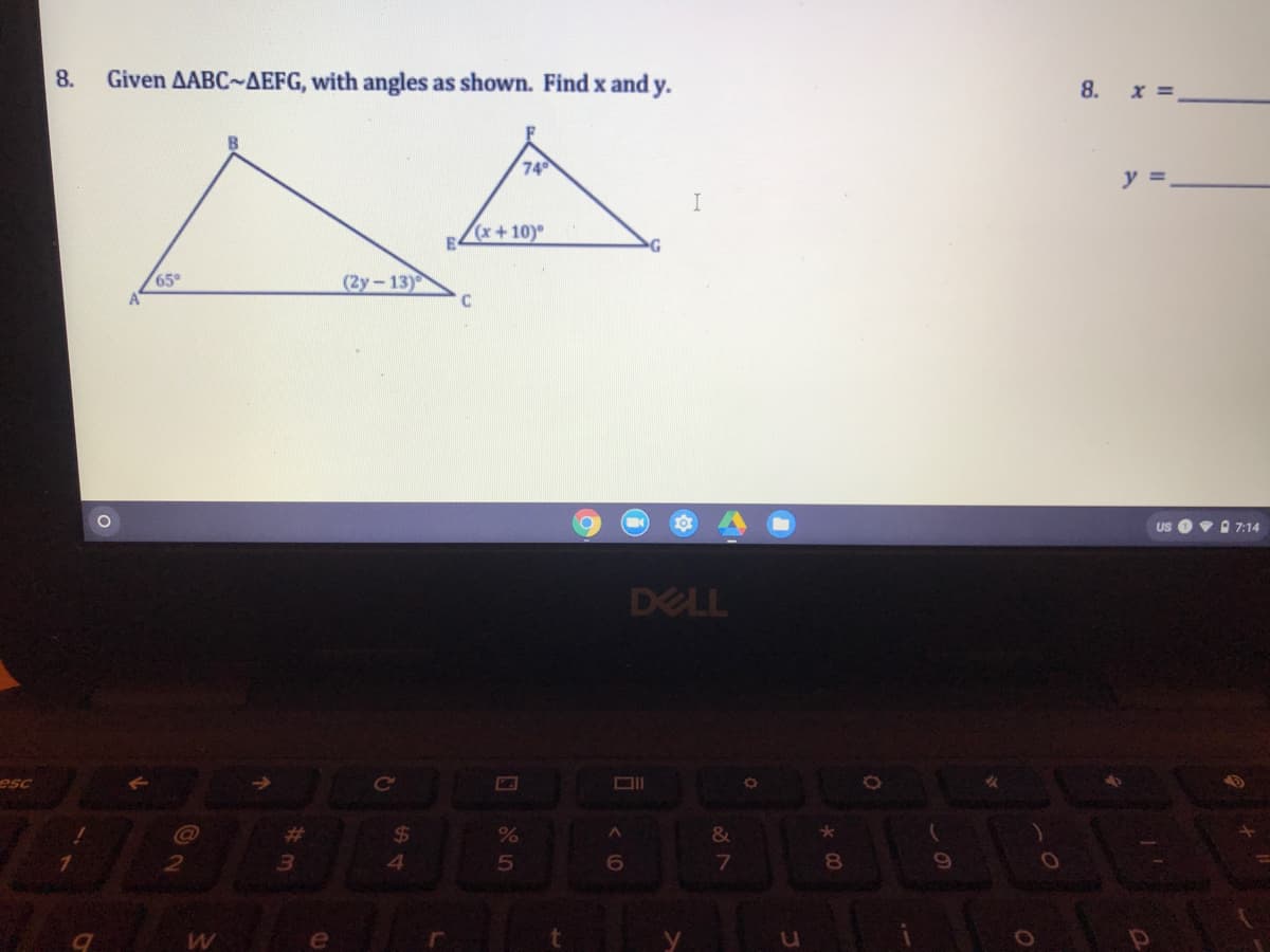 8.
Given AABC-AEFG, with angles as shown. Find x and y.
8. x =
74
y =
I
x+10)
65
(2y-13)
Us Ov A 7:14
DELL
esc
Ce
%23
24
4.
5
8
e
