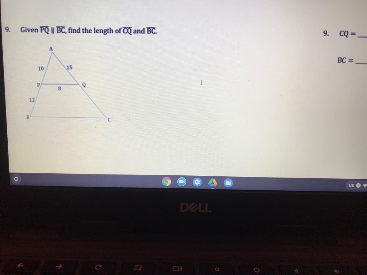 9.
Given PQ || BC, find the length of CQ and BC.
CQ =-
9.
BC =
10
15
P.
Q
12
US O
DELL
