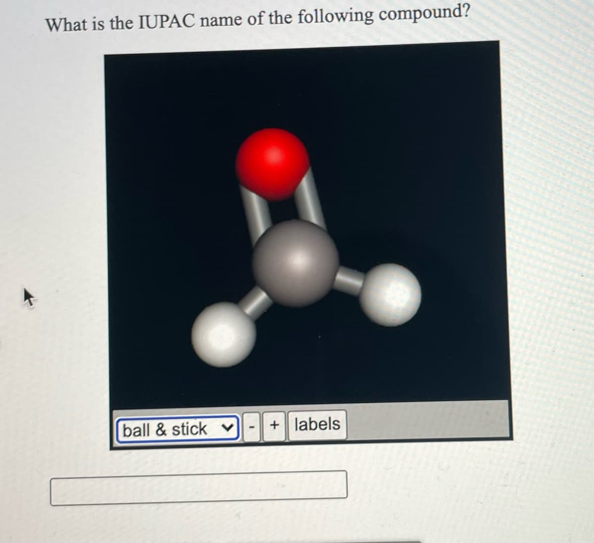 What is the IUPAC name of the following compound?
ball & stick v
+ labels
