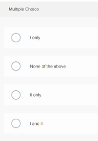 Multiple Choice
I only
None of the above
W only
I and II
