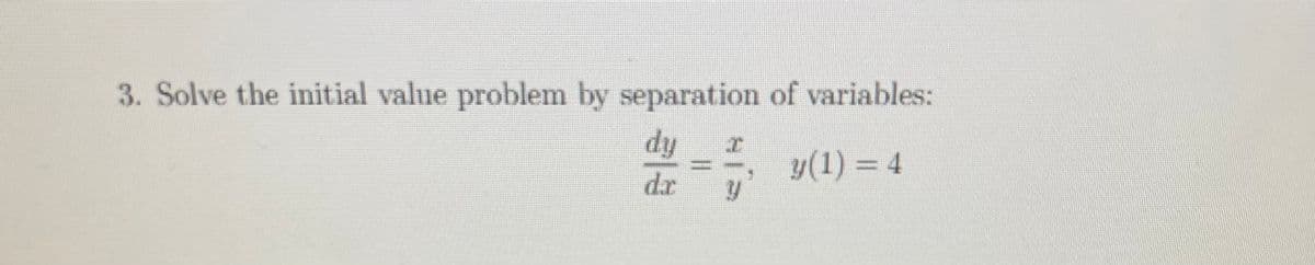 3. Solve the initial value problem by separation of variables:
dy
y(1)=4
dr
HIS
