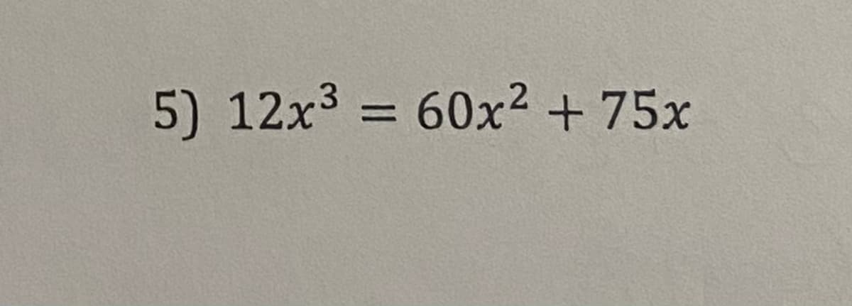 5) 12x3 =
60x2 + 75x
