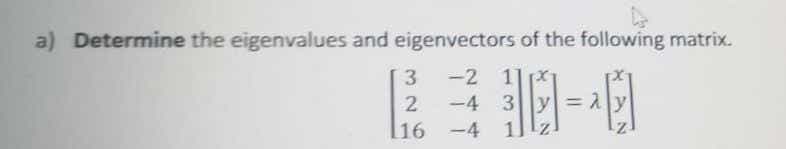 a) Determine the eigenvalues and eigenvectors of the following matrix.
-2 1
-4 3
16 -4 1.
調--0
2
