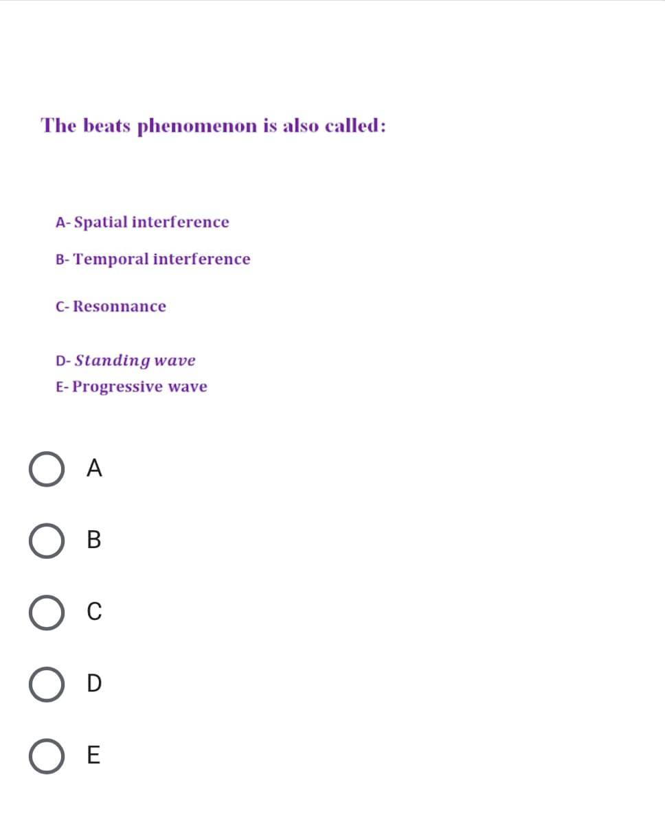 The beats phenomenon is also called:
A- Spatial interference
B- Temporal interference
C- Resonnance
D- Standing wave
E- Progressive wave
A
В
E
