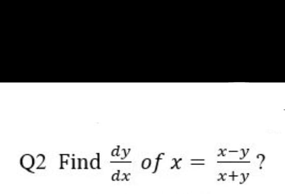 dy
Q2 Find
dx
of x = *-Y 2
x+y

