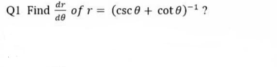 dr
Find
of r = (csc 0 + cot 0)-1?
de
