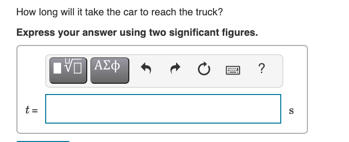 How long will it take the car to reach the truck?
Express your answer using two significant figures.
