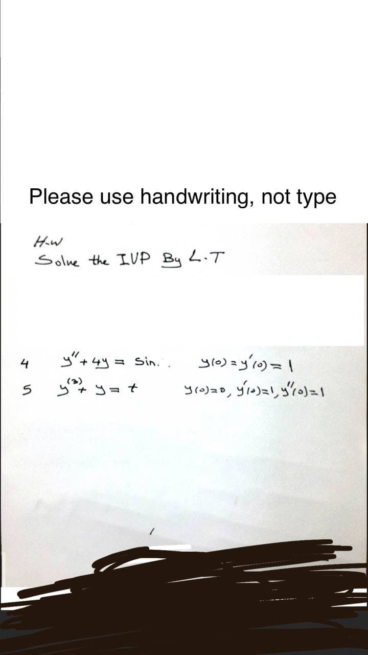Please use handwriting, not type
Solue the IUP By L.T
y"+4y= Sin.'
yro)zy'ro)=\
4
(3)
S* コ=t

