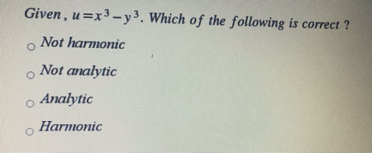 Given , u=x³ -y3. Which of the following is correct ?
Not harmonic
Not analytic
Analytic
Harmonic
