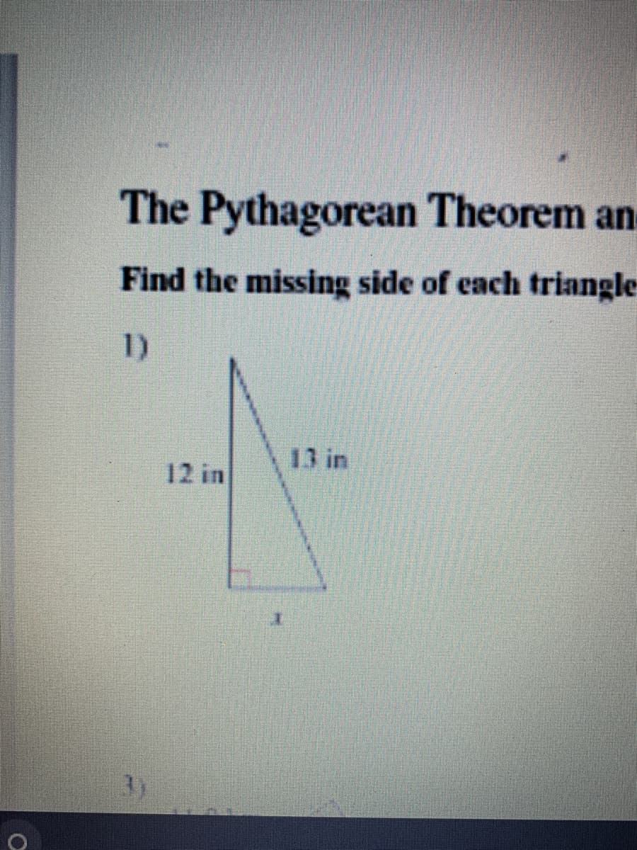 The Pythagorean Theorem an
Find the missing side of each triangle
1)
13 in
12 in

