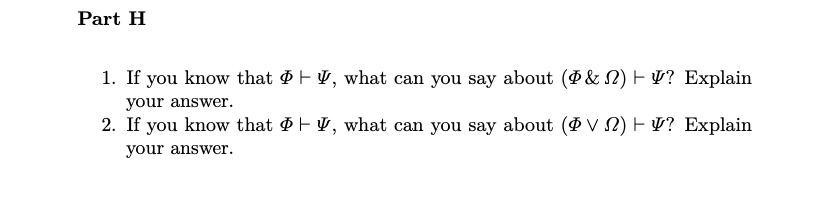 Part H
1. If you know that & F V, what can you say about (& N) E V? Explain
your answer.
2. If you know that &FV, what can you say about (Ø V N) F I? Explain
your answer.
