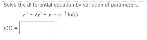 Solve the differential equation by variation of parameters.
y" + 2y' + y = e-t In(t)
y(t) =