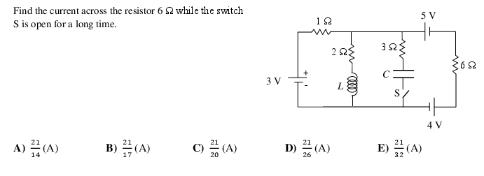 Find the current across the resistor 6 22 while the switch
S is open for a long time.
A) (A)
B) (A)
C) (A)
20
3 V
192
2 923
D) (A)
26
L
3 Ω
5 V
E) (A)
32
4 V
3652