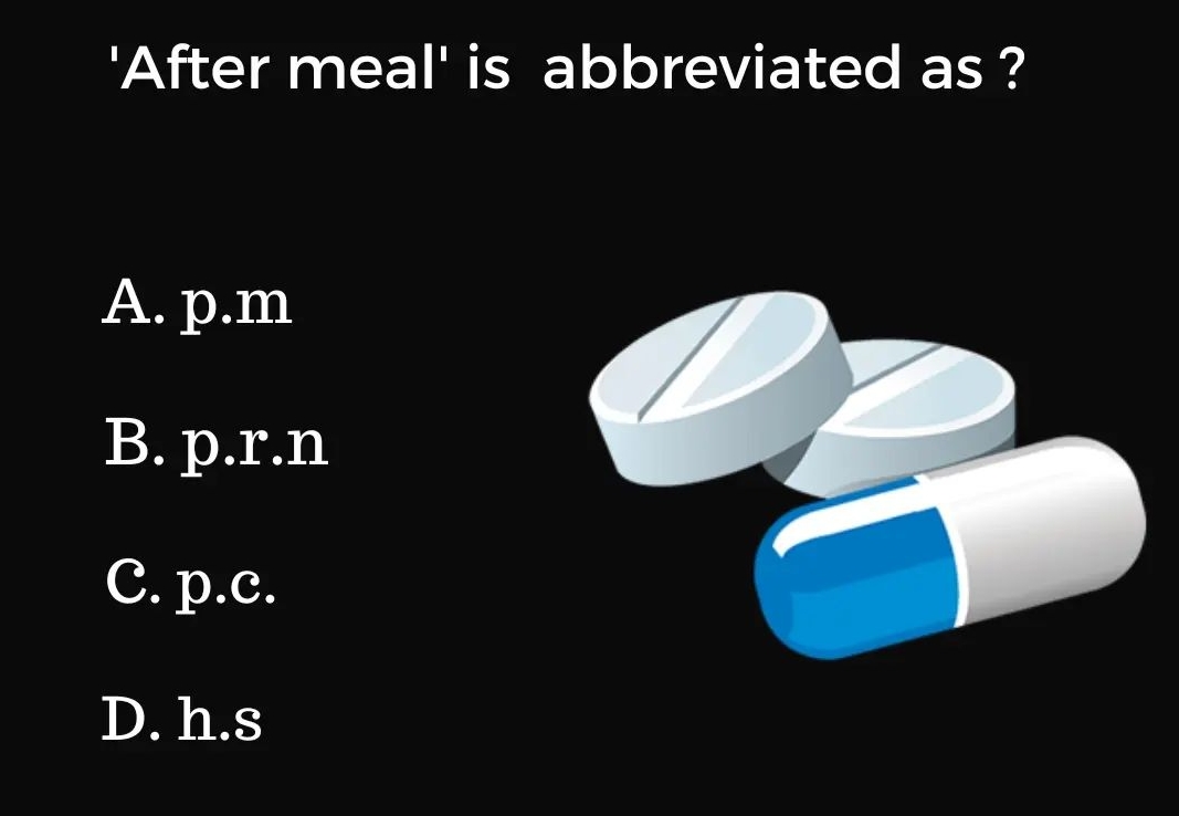 'After meal' is abbreviated as ?
A. p.m
B. p.r.n
C. p.c.
D. h.s