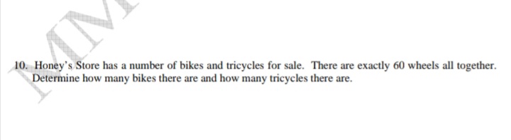 Honey's Store has a number of bikes and tricycles for sale. There are exactly 60 wheels all together.
Determine how many bikes there are and how many tricycles there are.
