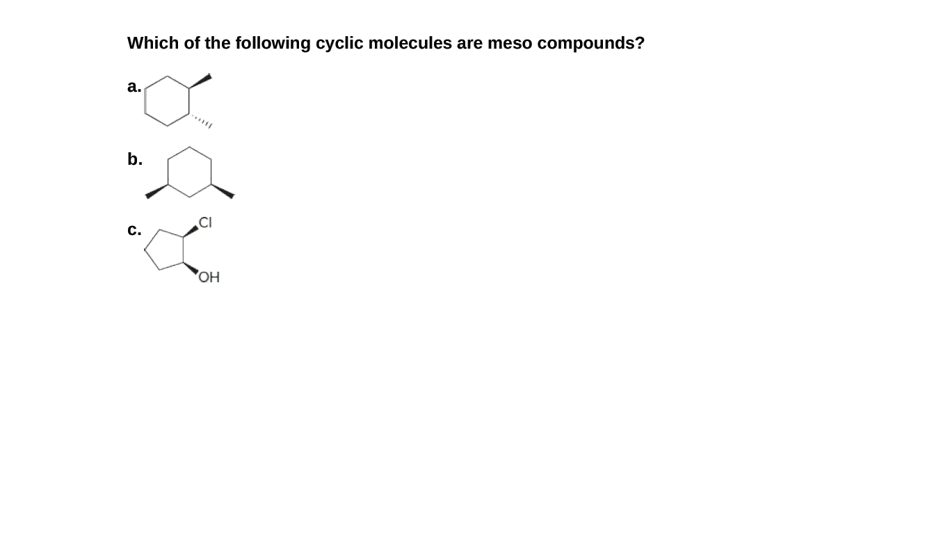 Which of the following cyclic molecules are meso compounds?
а.
b.
с.
HO,
