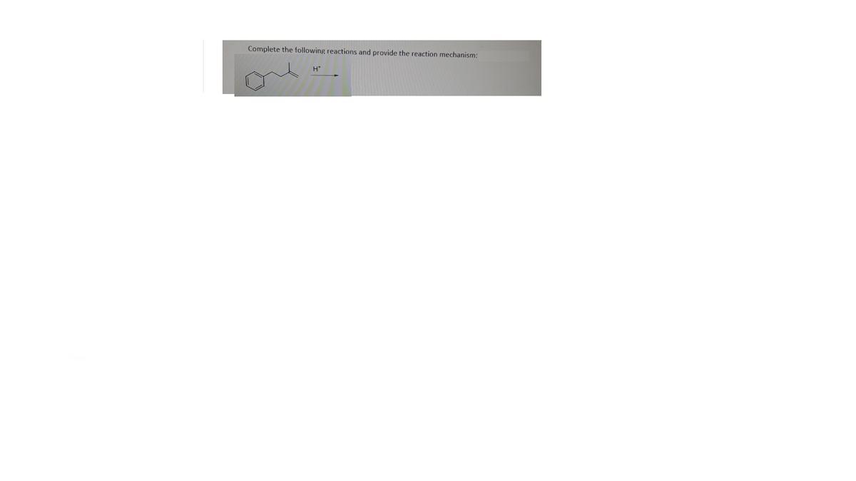 Complete the following reactions and provide the reaction mechanism:
H*
