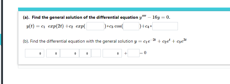 (a). Find the general solution of the differential equation y" - 16y = 0.
y(t) = cı exp(2t) +c2 exp(
)+c3 cos(
2t
(b). Find the differential equation with the general solution y = cie
+ cze* + czet
+
