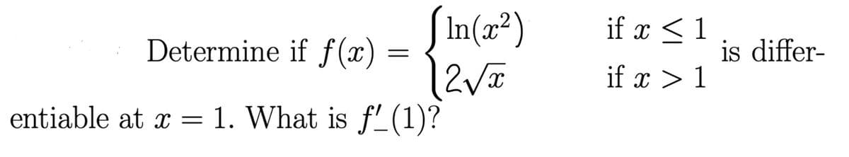 SIn(z*)
if x < 1
Determine if f (x) :
is differ-
if x > 1
entiable at x = 1. What is f_(1)?
