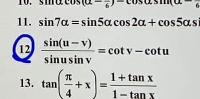6.
11. sin7a =sin5a cos 2a + cos5asi
sin(u - v)
12
sinusin v
= cot v - cotu
1+ tan x
TC
+x =
4
13. tan
1- tan x
