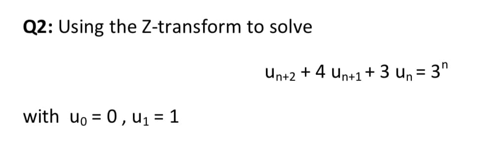 Q2: Using the Z-transform to solve
Un+2 + 4 un+1 + 3 un= 3"
%3D
with uo = 0, u1 = 1
