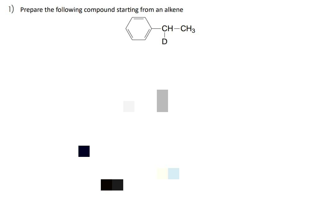 1) Prepare the following compound starting from an alkene
CH-CH3
D