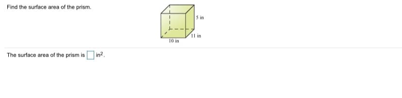 Find the surface area of the prism.
5 in
11 in
10 in
The surface area of the prism is Din?.
