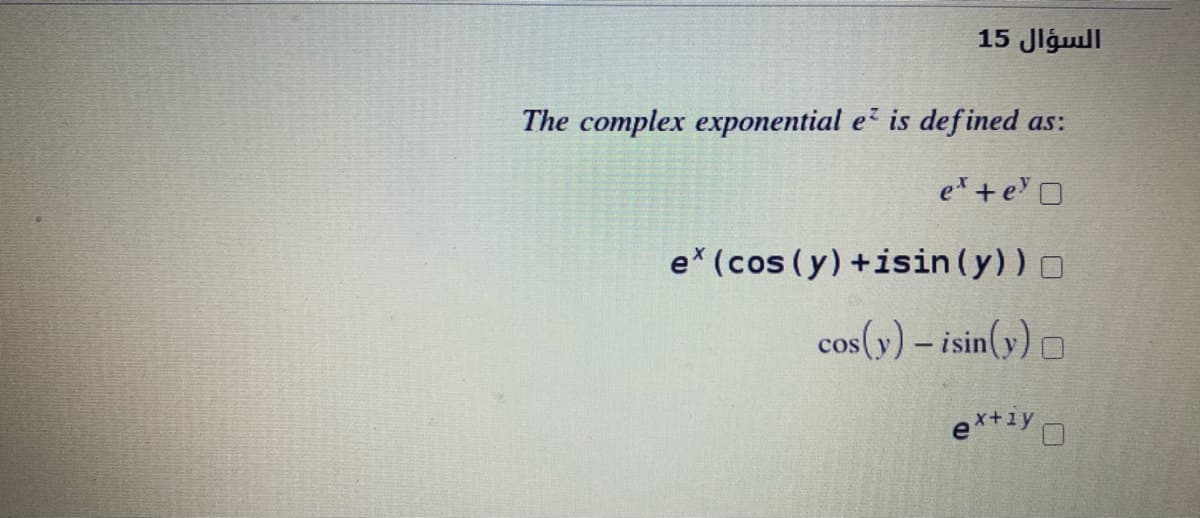 السؤال 15
The complex exponential e is defined as:
e +eO
e (cos (y) +isin (y)) O
cos(y) – isin(y) O
e*+1y O
