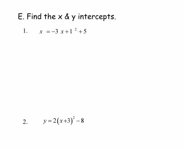 E. Find the x & y intercepts.
1.
x = -3 x+1? +5
y = 2(x+3)' –8
2.
