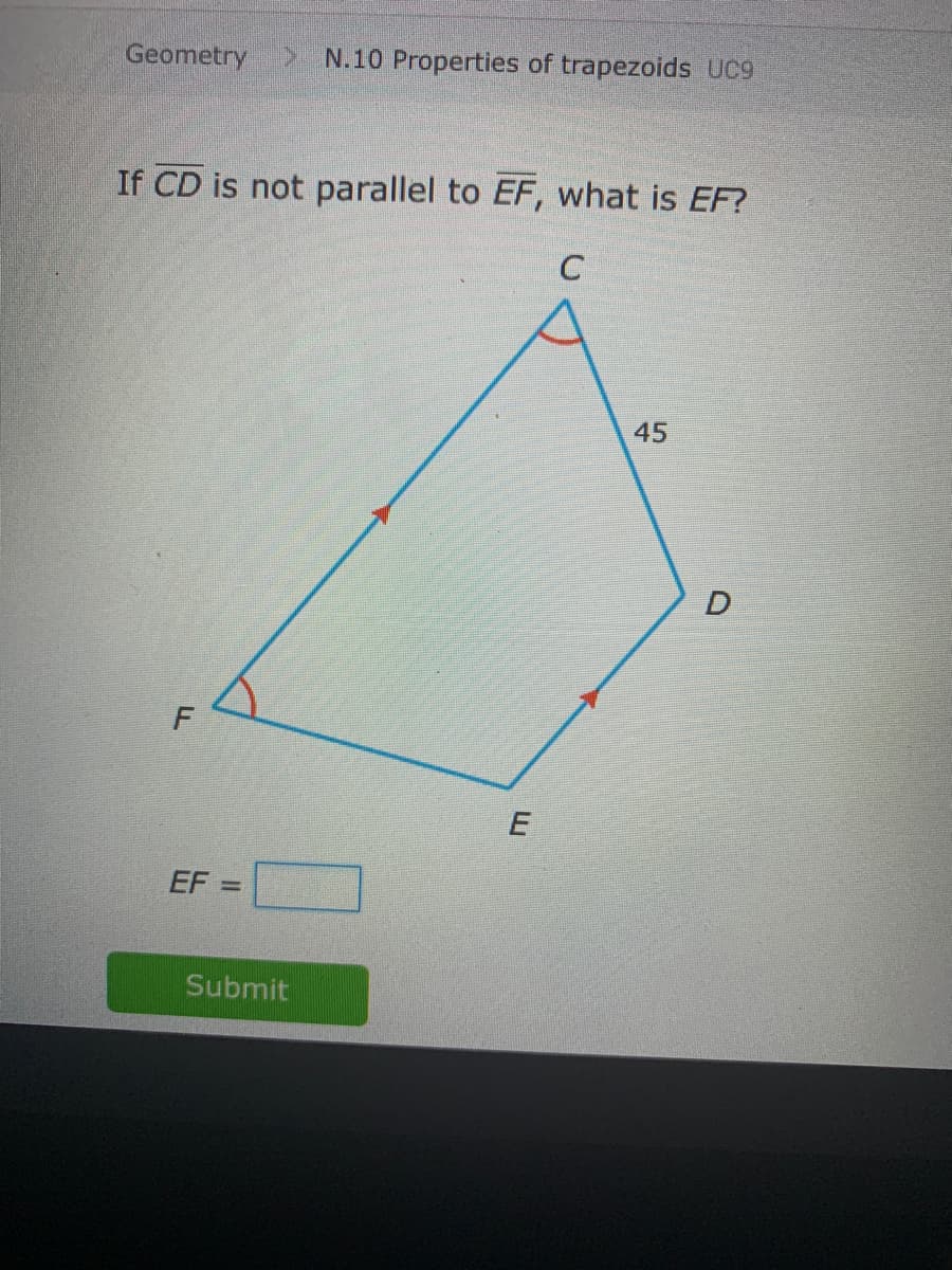 Geometry> N.10 Properties of trapezoids UC9
If CD is not parallel to EF, what is EF?
C
45
EF =
Submit
